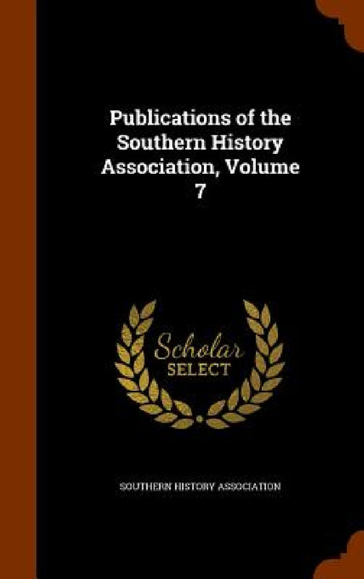 Publications of the Southern History Association, Volume 7 by Southern History Association