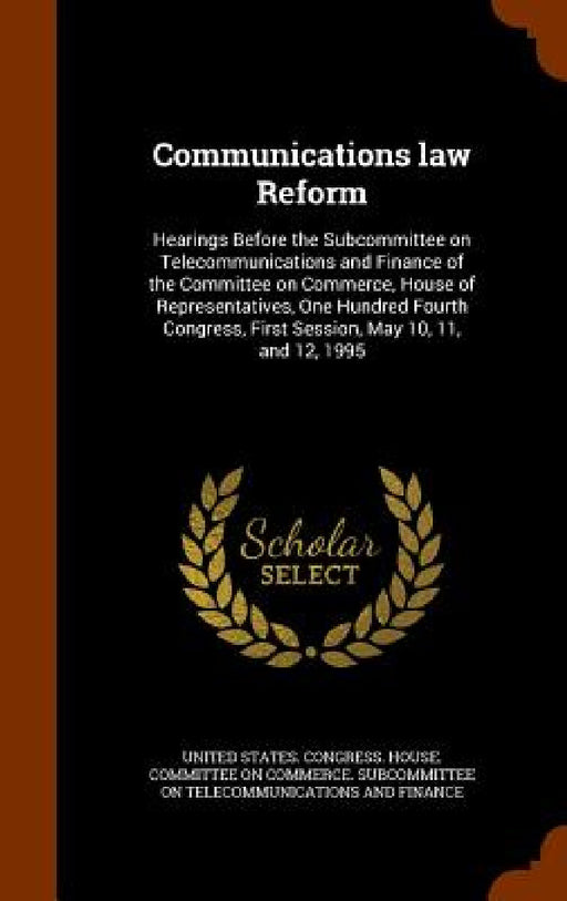 Communications law Reform: Hearings Before the Subcommittee on Telecommunications and Finance of the Committee on Commerce, House of Representati by United States Congress House Committe