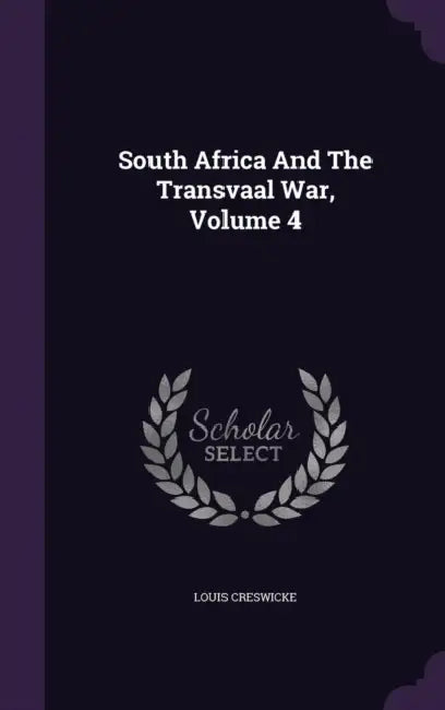South Africa And The Transvaal War, Volume 4 by Louis Creswicke