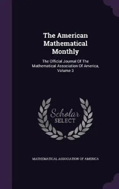 The American Mathematical Monthly: The Official Journal Of The Mathematical Association Of America, Volume 3 by Mathematical Association of America