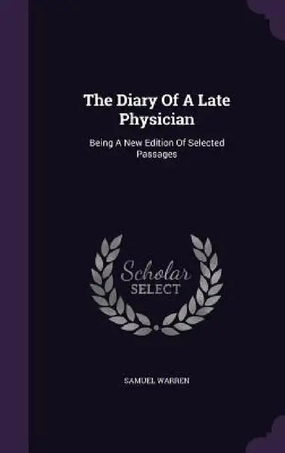 The Diary Of A Late Physician: Being A New Edition Of Selected Passages by Samuel Warren