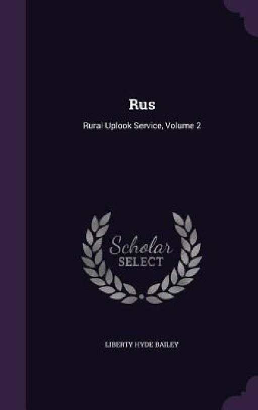 Rus: Rural Uplook Service, Volume 2 by Liberty Hyde Bailey