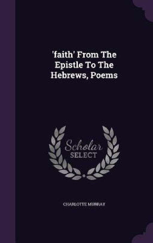 'faith' From The Epistle To The Hebrews, Poems by Charlotte Murray