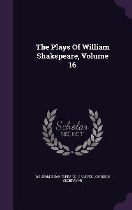 The Plays Of William Shakspeare, Volume 16 by William Shakespeare, Samuel Johnson (Écrivain)