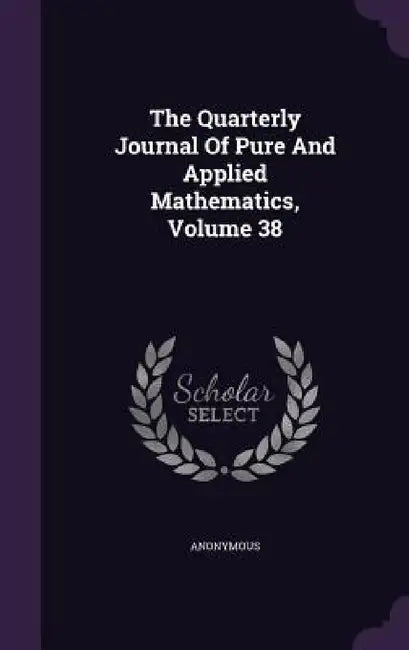 The Quarterly Journal Of Pure And Applied Mathematics, Volume 38 by Anonymous