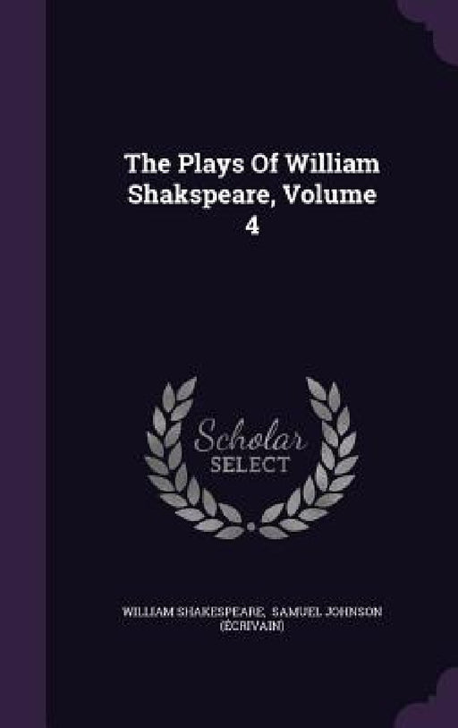 The Plays Of William Shakspeare, Volume 4 by William Shakespeare, Samuel Johnson (Écrivain)