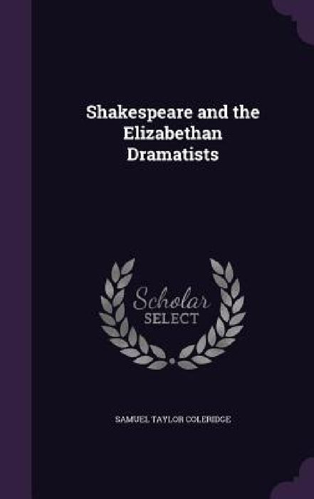 Shakespeare and the Elizabethan Dramatists by Samuel Taylor Coleridge