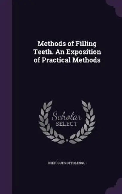 Methods of Filling Teeth. An Exposition of Practical Methods by Rodrigues Ottolengui