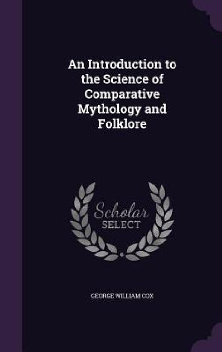 An Introduction to the Science of Comparative Mythology and Folklore by George William Cox