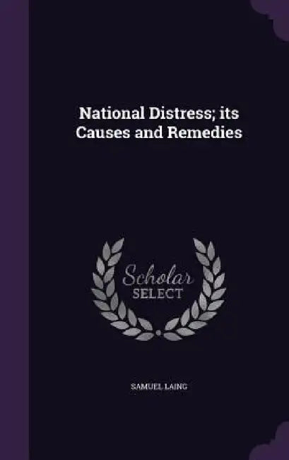 National Distress; its Causes and Remedies by Samuel Laing