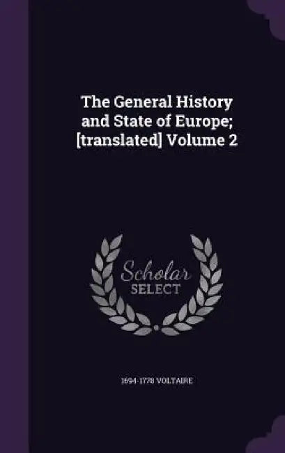 The General History and State of Europe; [translated] Volume 2 by 1694-1778 Voltaire