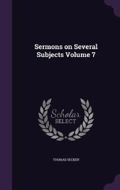 Sermons on Several Subjects Volume 7 by Thomas Secker