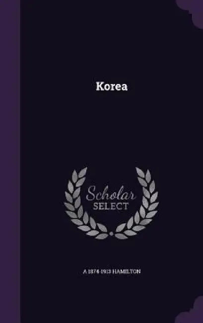 Korea by A. 1874-1913 Hamilton