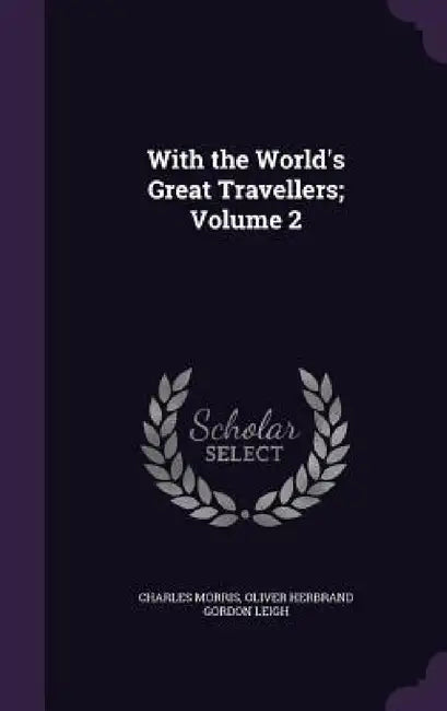With the World's Great Travellers; Volume 2 by Charles Morris, Oliver Herbrand Gordon Leigh