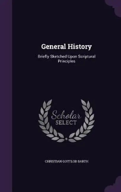 General History: Briefly Sketched Upon Scriptural Principles by Christian Gottlob Barth