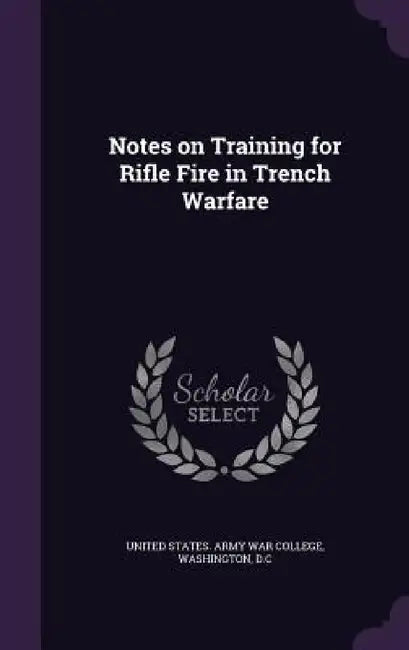 Notes on Training for Rifle Fire in Trench Warfare by Washing United States Army War College