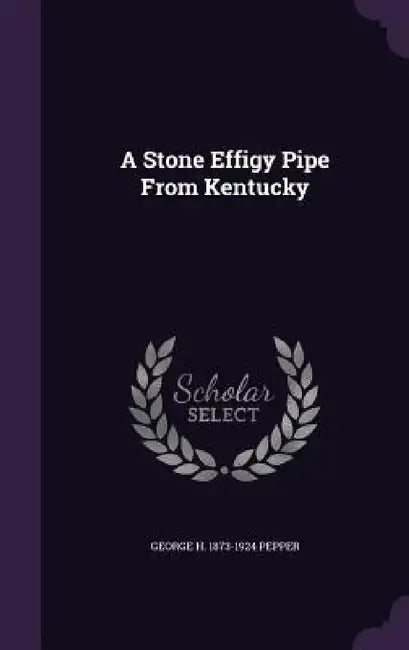 A Stone Effigy Pipe From Kentucky by George H. 1873-1924 Pepper