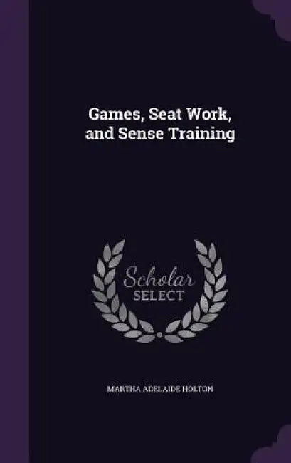 Games, Seat Work, and Sense Training by Martha Adelaide Holton