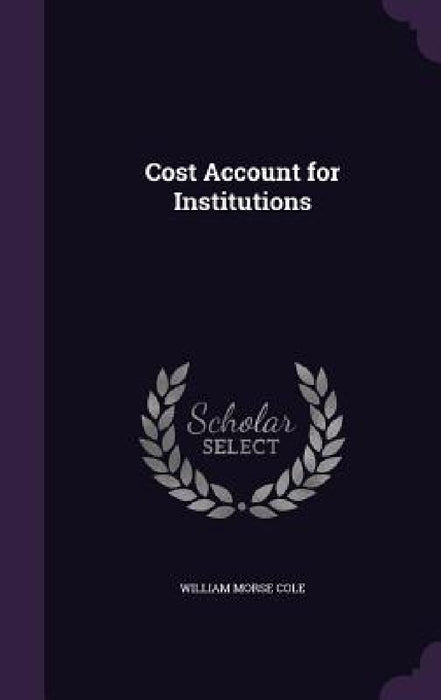 Cost Account for Institutions by William Morse Cole