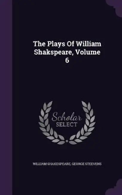 The Plays Of William Shakspeare, Volume 6 by William Shakespeare, George Steevens