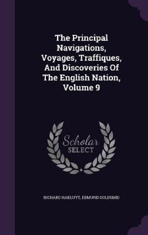 The Principal Navigations, Voyages, Traffiques, And Discoveries Of The English Nation, Volume 9 by Richard Hakluyt, Edmund Goldsmid