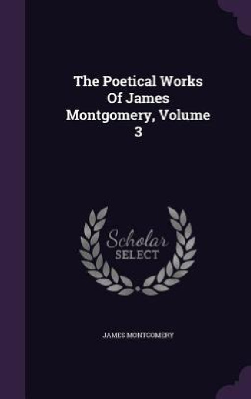 The Poetical Works Of James Montgomery, Volume 3 by James Montgomery