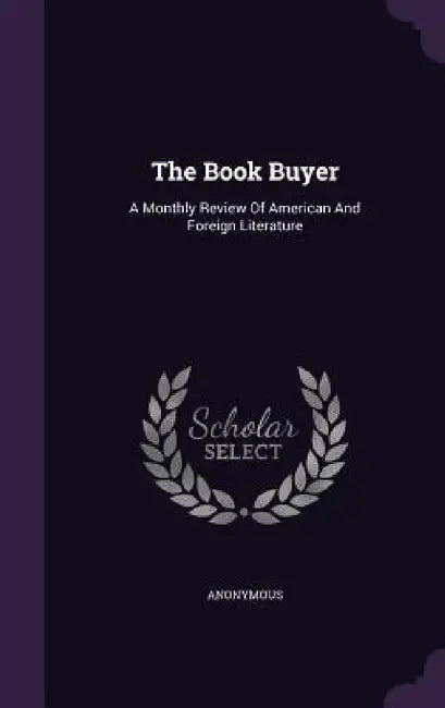 The Book Buyer: A Monthly Review Of American And Foreign Literature by Anonymous