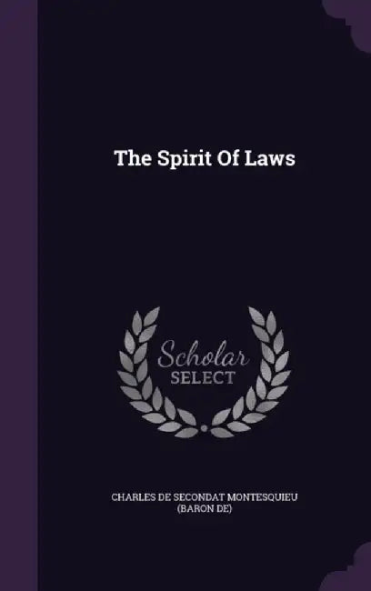 The Spirit of Laws by Charles De Secondat Montesquieu (Baron D