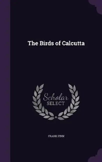 The Birds of Calcutta by Frank Finn