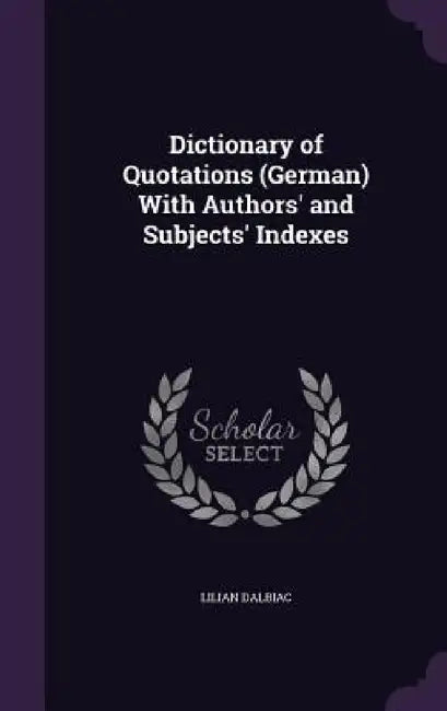 Dictionary of Quotations (German) With Authors' and Subjects' Indexes by Lilian Dalbiac
