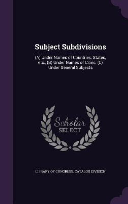 Subject Subdivisions: (A) Under Names of Countries, States, etc., (B) Under Names of Cities, (C) Under General Subjects by Library of Congress Catalog Division