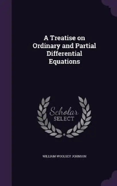 A Treatise on Ordinary and Partial Differential Equations by William Woolsey Johnson