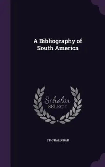 A Bibliography of South America by T. P. O'Halloran