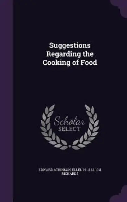 Suggestions Regarding the Cooking of Food by Edward Atkinson, Ellen H. 1842-1911 Richards