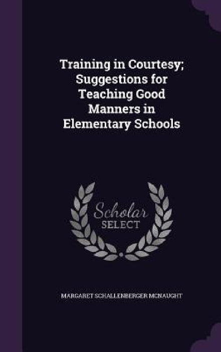 Training in Courtesy; Suggestions for Teaching Good Manners in Elementary Schools by Margaret Schallenberger McNaught