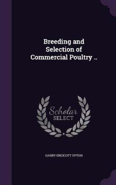 Breeding and Selection of Commercial Poultry .. by Harry Endicott Upton