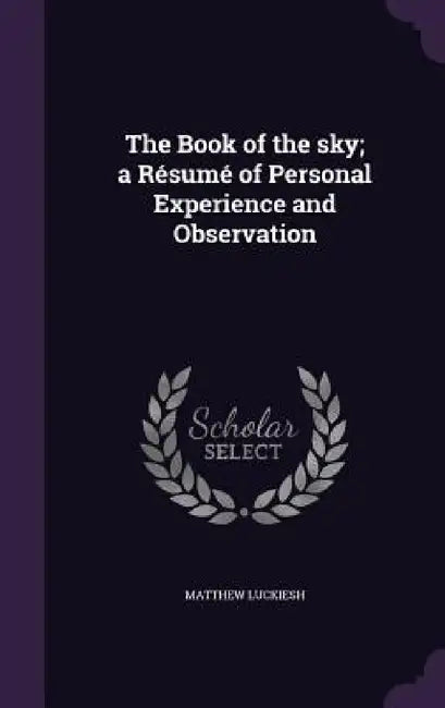 The Book of the sky; a Résumé of Personal Experience and Observation by Matthew Luckiesh