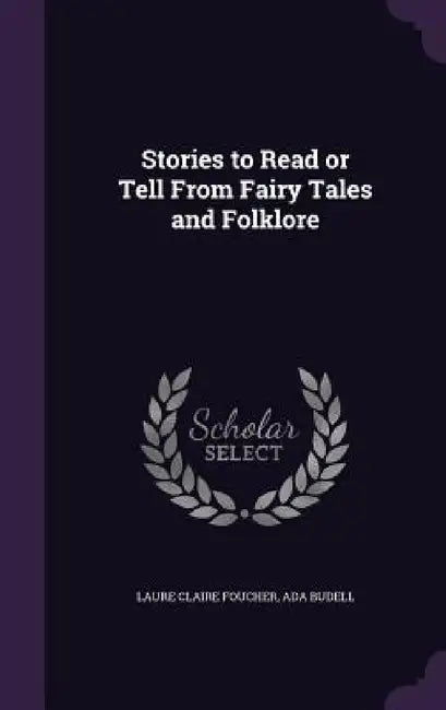 Stories to Read or Tell From Fairy Tales and Folklore by Laure Claire Foucher, Ada Budell