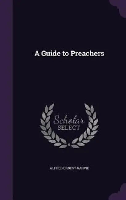 A Guide to Preachers by Alfred Ernest Garvie