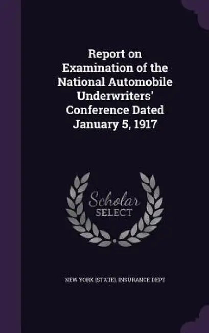 Report on Examination of the National Automobile Underwriters' Conference Dated January 5, 1917 by New York (State) Insurance Dept