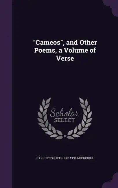 "Cameos", and Other Poems, a Volume of Verse by Florence Gertrude Attenborough