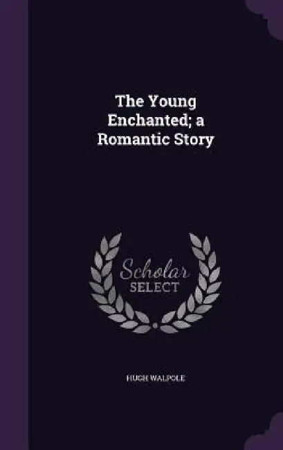 The Young Enchanted; a Romantic Story by Hugh Walpole