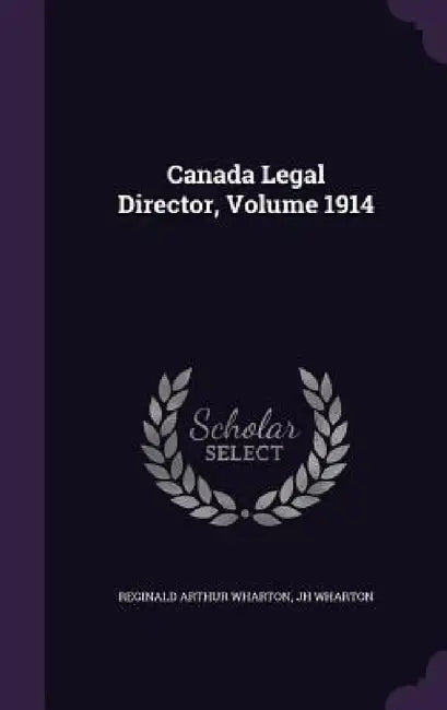 Canada Legal Director, Volume 1914 by Reginald Arthur Wharton, Jh Wharton