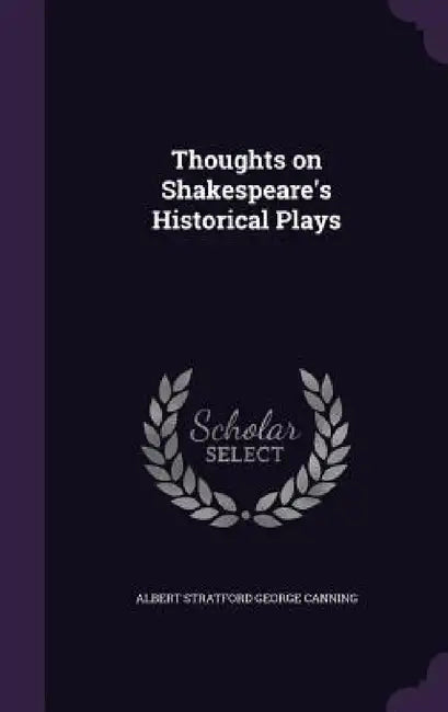 Thoughts on Shakespeare's Historical Plays by Albert Stratford George Canning