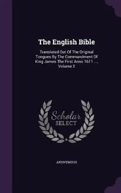 The English Bible: Translated Out Of The Original Tongues By The Commandment Of King James The First Anno 1611 ..., Volume 2 by Anonymous