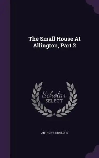 The Small House At Allington, Part 2 by Anthony Trollope