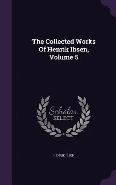 The Collected Works Of Henrik Ibsen, Volume 5 by Henrik Ibsen