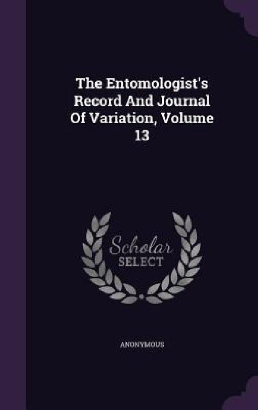 The Entomologist's Record And Journal Of Variation, Volume 13 by Anonymous