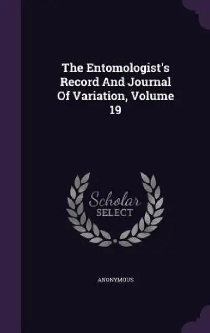 The Entomologist's Record And Journal Of Variation, Volume 19 by Anonymous
