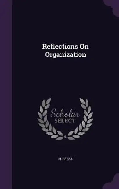 Reflections On Organization by H. Freke